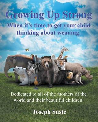 Growing Up Strong: When It's Time to Get Your Child Thinking about Weaning. (Paperback)