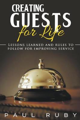 Creating Guests for Life: Lessons Learned and Rules to Follow for Improving Service (Paperback)
