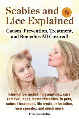 Scabies and Lice Explained. Causes, Prevention, Treatment, and Remedies All Covered! Information Including Symptoms, Removal, Eggs, Home Remedies, in (Paperback)