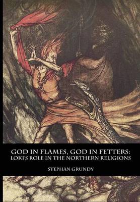 God in Flames, God in Fetters: Loki's Role in the Northern Religions (Hardback)
