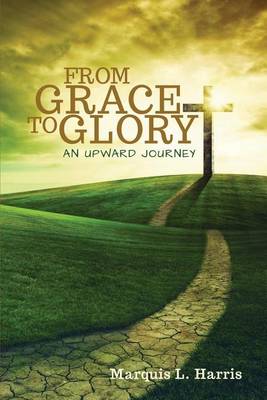 From Grace to Glory, an Upward Journey (Paperback)