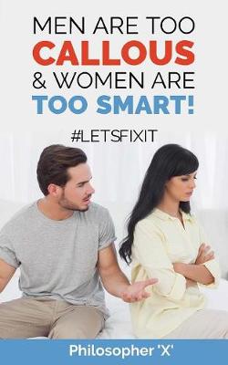 Men Are Too Callous & Women Are Too Smart!: #Letsfixit (Paperback)
