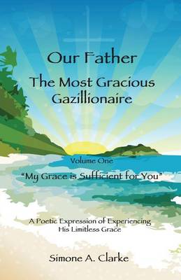 Our Father the Most Gracious Gazillionaire: My Grace Is Sufficient for You - Volume 1 (Paperback)
