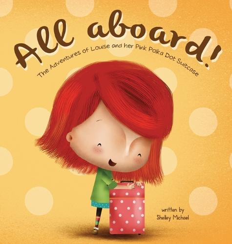 All Aboard: The Adventures of Louise and Her Pink Polka Dot Suitcase - Louise and Her Pink Polka Dot Suitcase 1 (Hardback)