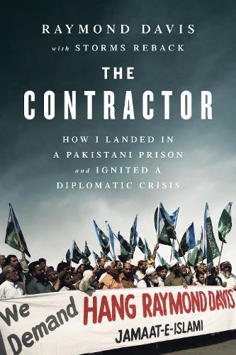 The Contractor: How I Landed in a Pakistani Prison and Ignited a Diplomatic Crisis (Hardback)
