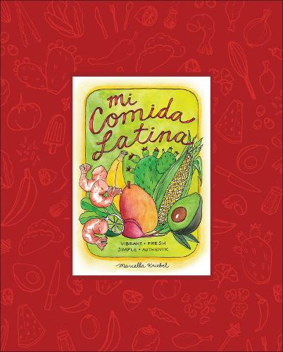 Mi Comida Latina: Vibrant, Fresh, Simple, Authentic (Hardback)