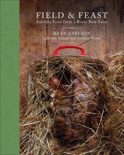 Field & Feast: Sublime Food from a Brave New Farm (Hardback)