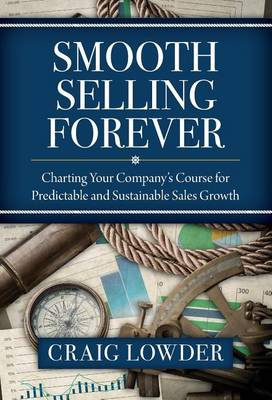 Smooth Selling Forever: Charting Your Company's Course for Predictable and Sustainable Sales Growth (Hardback)