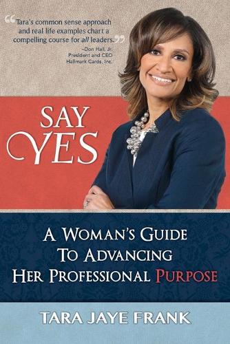 Say Yes: A Woman's Guide to Advancing Her Professional Purpose (Paperback)