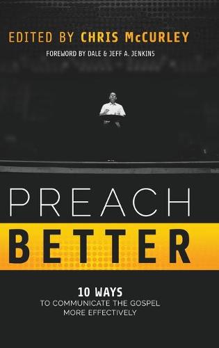 Preach Better: 10 Ways to Communicate the Gospel More Effectively (Hardback)