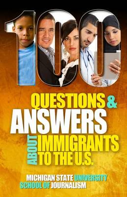 100 Questions and Answers about Immigrants to the U.S.: Immigration Policies, Politics and Trends and How They Affect Families, Jobs and Demographics: The Facts about U.S. Immigration Patterns, Motives, Effects and Language, History, Culture, Customs, and Issues of Health, Wealth, Education, Deportation, Citize (Paperback)