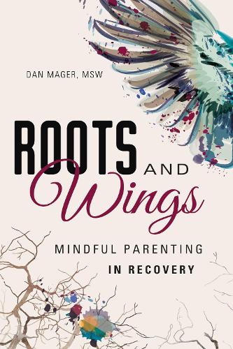 Roots and Wings: Mindful Parenting in Recovery (Paperback)