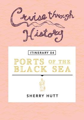 Cruise Through History - Itinerary 04 - Ports of the Black Sea: Ports of the Black Sea - Cruise Through History 9 (Paperback)