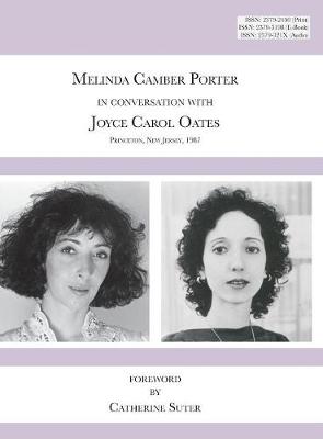 Melinda Camber Porter in Conversation with Joyce Carol Oates, 1987 Princeton University: ISSN Volume 1, Number 6: Melinda Camber Porter Archive of Creative Works (Hardback)