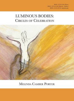 Luminous Bodies: Circles of Celebrarion: Melinda Camber Porter Archive of Creative Works Volume 2, Number 2 (Hardback)