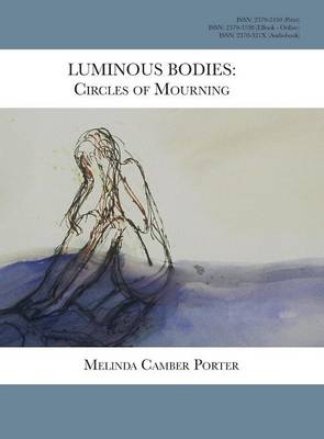 Luminous Bodies: Circles of Mourning: Melinda Camber Porter Archive of Creative Works Volume 2, Number 3 (Hardback)