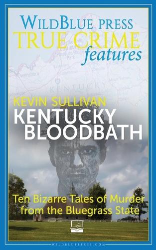 Kentucky Bloodbath: Ten Bizarre Tales of Murder from the Bluegrass State (Paperback)