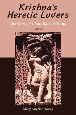 Krishna's Heretic Lovers: The Story of Chandidas & Rami -- A Novel (Paperback)