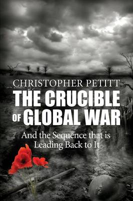 The Crucible of Global War: And the Sequence That Is Leading Back to It (Paperback)