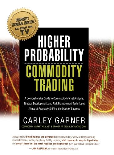 Higher Probability Commodity Trading: A Comprehensive Guide to Commodity Market Analysis, Strategy Development, and Risk Management Techniques Aimed at Favorably Shifting the Odds of Success (Hardback)