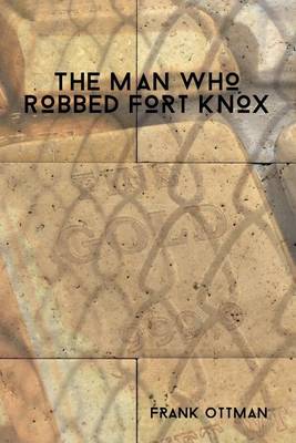 The Man Who Robbed Fort Knox (Paperback)