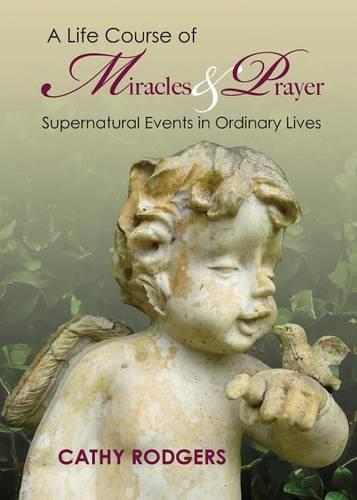 A Life Course of Miracles and Prayer: Supernatural Events in Ordinary Lives (Paperback)