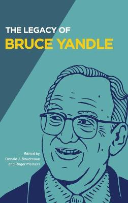 The Legacy of Bruce Yandle - Advanced Studies in Political Economy (Hardback)