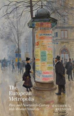 The European Metropolis: Paris and Nineteenth-Century Irish Women Novelists - Clemson University Press (Hardback)
