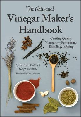 The Artisanal Vinegar Maker's Handbook: Crafting Quality Vinegars Fermenting, Distilling, Infusing (Hardback)