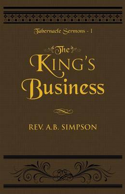 The King's Business: Tabernacle Sermons I - Tabernacle Sermons 1 (Paperback)