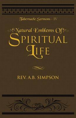 Natural Emblems of Spiritual Life: Tabernacle Sermons IV - Tabernacle Sermons 4 (Paperback)