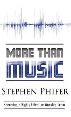 More Than Music: Becoming a Highly Effective Worship Team (Hardback)