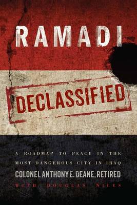 Ramadi Declassified: A Roadmap to Peace in the Most Dangerous City in Iraq (Hardback)