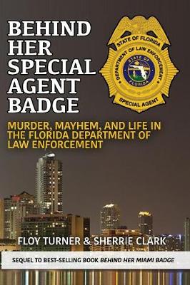 Behind Her Special Agent Badge: Murder, Mayhem, and Life in the Florida Department of Law Enforcement (Paperback)