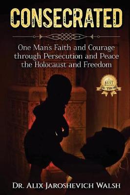 Consecrated: One Man's Faith and Courage through Persecution and Peace, the Holocaust, and Freedom (Paperback)