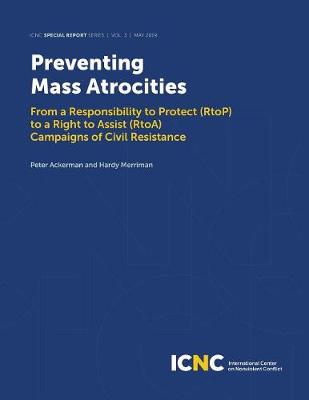 Preventing Mass Atrocities: From a Responsibility to Protect (RtoP) to a Right to Assist (RtoA) Campaigns of Civil Resistance (Paperback)