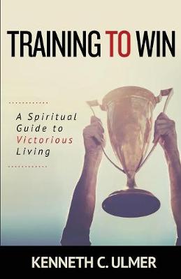 Training to Win: A Spiritual Guide to Victorious Living (Paperback)