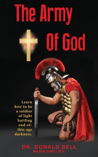 The Army of God: Learn how to be a soldier of light battling end-of-this-age darkness. (Paperback)