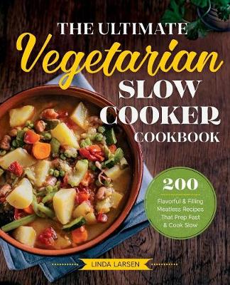 The Ultimate Vegetarian Slow Cooker Cookbook by Linda Larsen | Waterstones