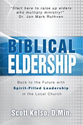 Biblical Eldership: Back to the Future with Spirit - Filled Leadership in the Local Church (Paperback)