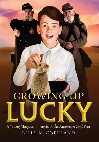 Growing Up Lucky: A Young Magician's Travels in the American Civil War (Hardback)
