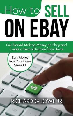 How to Sell on Ebay: Get Started Making Money on Ebay and Create a Second Income from Home (Hardback)