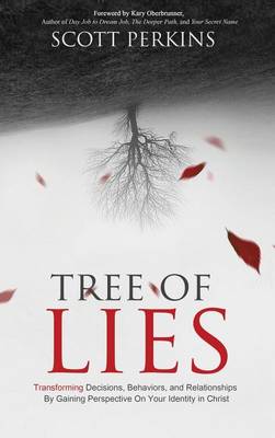 Tree of Lies: Transforming Decisions, Behaviors, and Relationships by Gaining Perspective on Your Identity in Christ (Hardback)