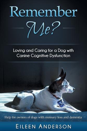 Remember Me?: Loving and Caring for a Dog with Canine Cognitive Dysfunction (Paperback)