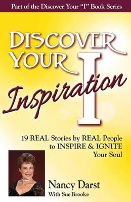 Discover Your Inspiration Nancy Darst Edition: Real Stories by Real People to Inspire and Ignite Your Soul (Paperback)
