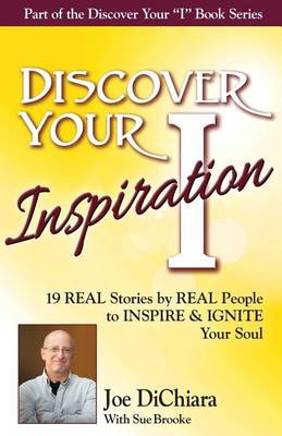 Discover Your Inspiration Joe DiChiara Edition: Real Stories by Real People to Inspire and Ignite Your Soul (Paperback)