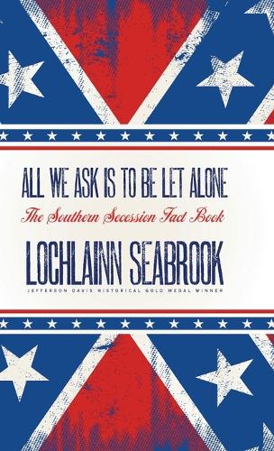 All We Ask Is to Be Let Alone: The Southern Secession Fact Book (Hardback)