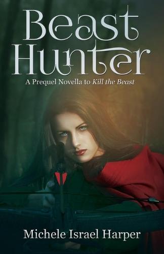 Beast Hunter: A Prequel Novella to Kill the Beast - Beast Hunter (Paperback)