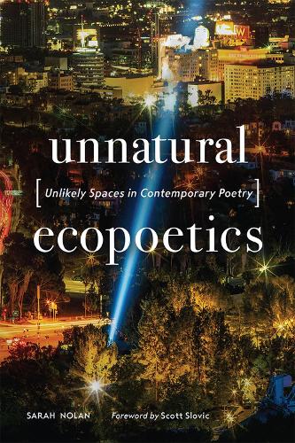 Unnatural Ecopoetics: Unlikely Spaces in Contemporary Poetry (Hardback)