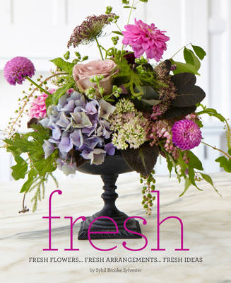 Fresh: Fresh Flowers, Fresh Arrangements, Fresh Ideas (Hardback)